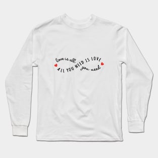 all you need is love, love is all you need Long Sleeve T-Shirt